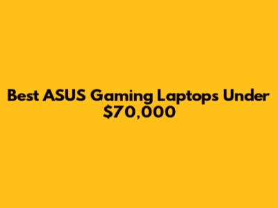 Best ASUS Gaming Laptops Under $70,000