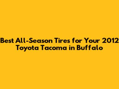 Best All-Season Tires for Your 2012 Toyota Tacoma in Buffalo