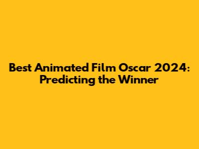 Best Animated Film Oscar 2024: Predicting the Winner