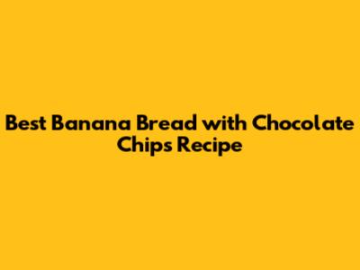 Best Banana Bread with Chocolate Chips Recipe