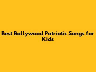 Best Bollywood Patriotic Songs for Kids