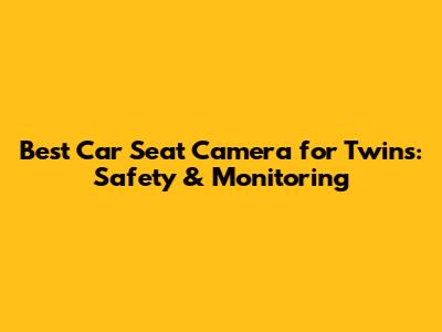 Best Car Seat Camera for Twins: Safety & Monitoring