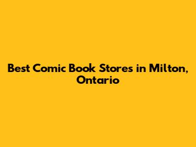 Best Comic Book Stores in Milton, Ontario