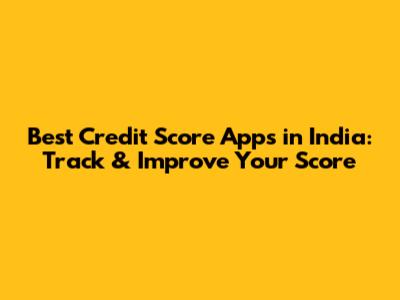 Best Credit Score Apps in India: Track & Improve Your Score