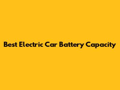 Best Electric Car Battery Capacity