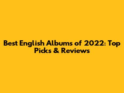 Best English Albums of 2022: Top Picks & Reviews