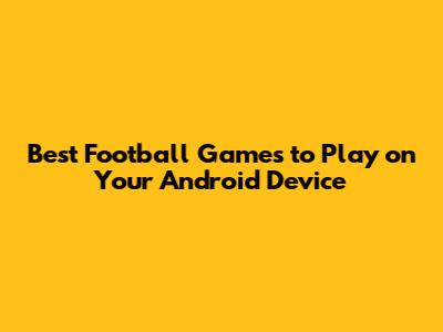 Best Football Games to Play on Your Android Device