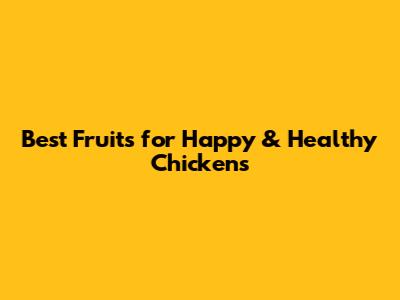 Best Fruits for Happy & Healthy Chickens