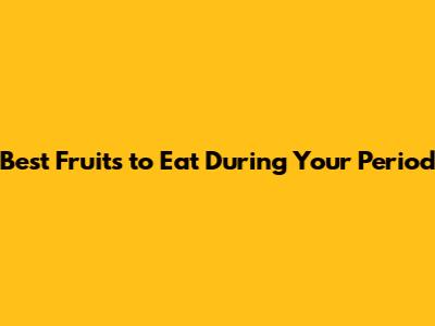 Best Fruits to Eat During Your Period