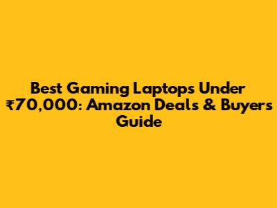 Best Gaming Laptops Under ₹70,000: Amazon Deals & Buyer's Guide
