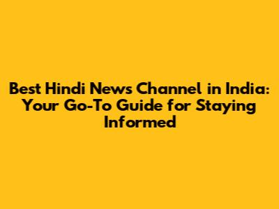 Best Hindi News Channel in India: Your Go-To Guide for Staying Informed