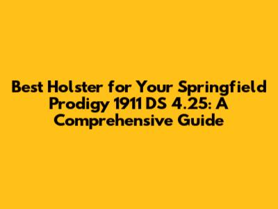 Best Holster for Your Springfield Prodigy 1911 DS 4.25: A Comprehensive Guide