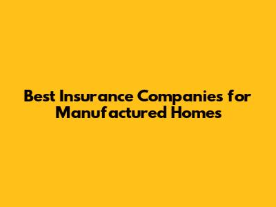 Best Insurance Companies for Manufactured Homes