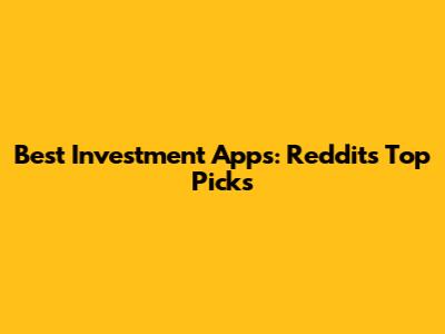 Best Investment Apps: Reddit's Top Picks
