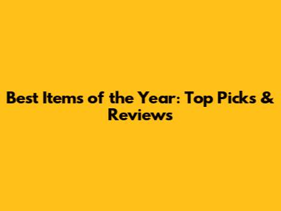 Best Items of the Year: Top Picks & Reviews