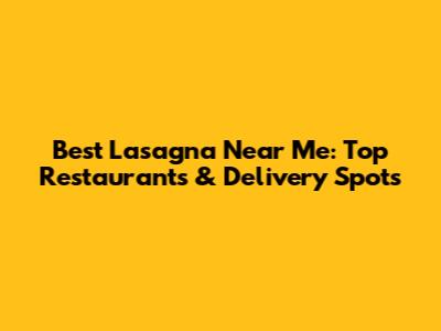 Best Lasagna Near Me: Top Restaurants & Delivery Spots