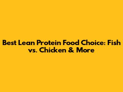 Best Lean Protein Food Choice: Fish vs. Chicken & More