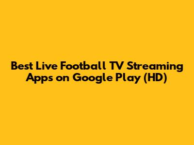 Best Live Football TV Streaming Apps on Google Play (HD)