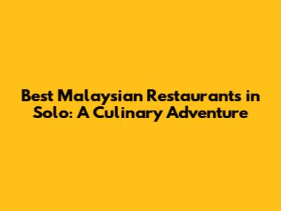 Best Malaysian Restaurants in Solo: A Culinary Adventure