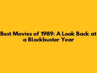 Best Movies of 1989: A Look Back at a Blockbuster Year