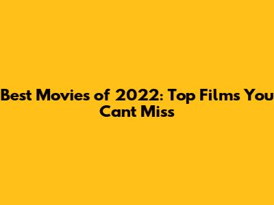 Best Movies of 2022: Top Films You Can't Miss