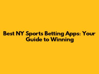 Best NY Sports Betting Apps: Your Guide to Winning