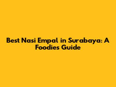 Best Nasi Empal in Surabaya: A Foodie's Guide