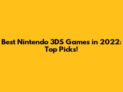 Best Nintendo 3DS Games in 2022: Top Picks!