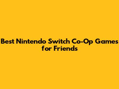 Best Nintendo Switch Co-Op Games for Friends