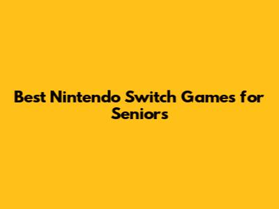 Best Nintendo Switch Games for Seniors