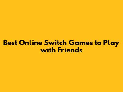 Best Online Switch Games to Play with Friends