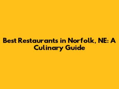 Best Restaurants in Norfolk, NE: A Culinary Guide