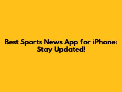 Best Sports News App for iPhone: Stay Updated!