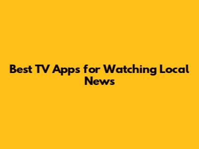 Best TV Apps for Watching Local News