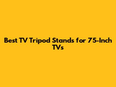 Best TV Tripod Stands for 75-Inch TVs