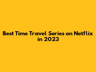 Best Time Travel Series on Netflix in 2023