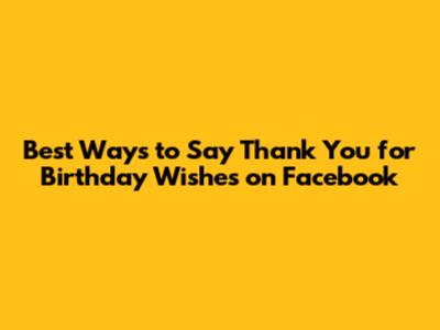 Best Ways to Say Thank You for Birthday Wishes on Facebook