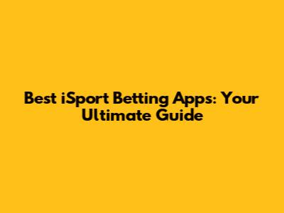 Best iSport Betting Apps: Your Ultimate Guide