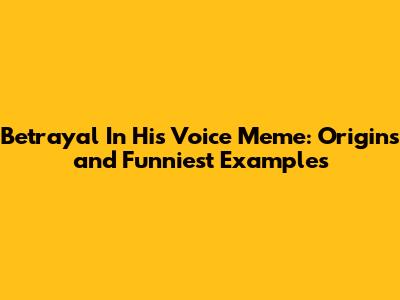 Betrayal In His Voice Meme: Origins and Funniest Examples