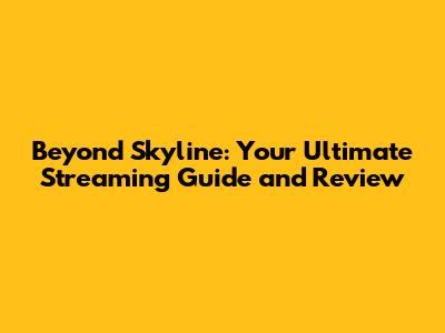 Beyond Skyline: Your Ultimate Streaming Guide and Review