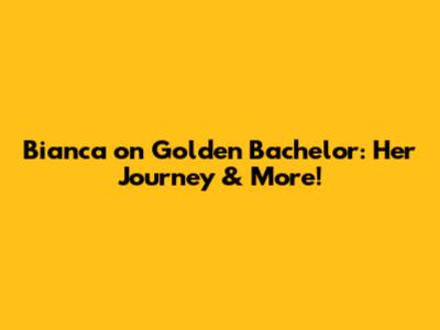 Bianca on Golden Bachelor: Her Journey & More!