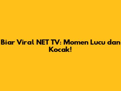 Biar Viral NET TV: Momen Lucu dan Kocak!