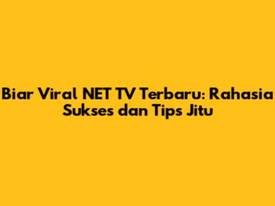 Biar Viral NET TV Terbaru: Rahasia Sukses dan Tips Jitu