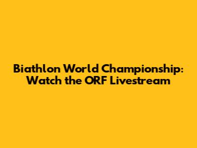 Biathlon World Championship: Watch the ORF Livestream