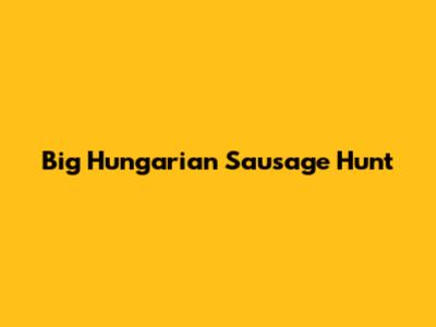 Big Hungarian Sausage Hunt