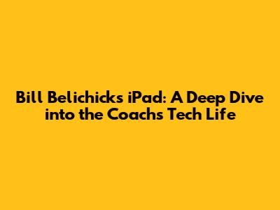 Bill Belichick's iPad: A Deep Dive into the Coach's Tech Life