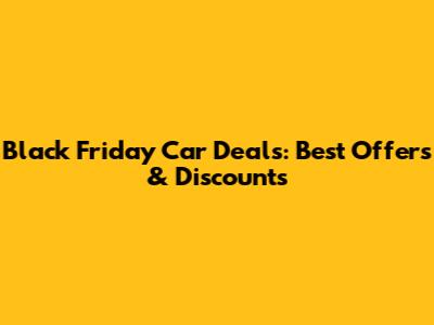 Black Friday Car Deals: Best Offers & Discounts