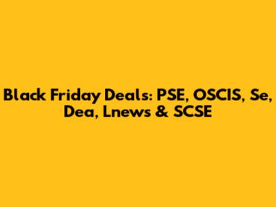 Black Friday Deals: PSE, OSCIS, Se, Dea, Lnews & SCSE