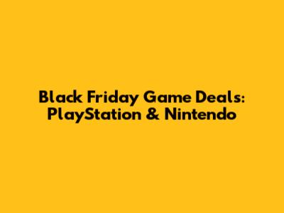 Black Friday Game Deals: PlayStation & Nintendo