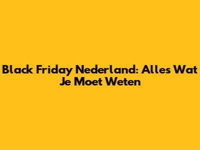 Black Friday Nederland: Alles Wat Je Moet Weten